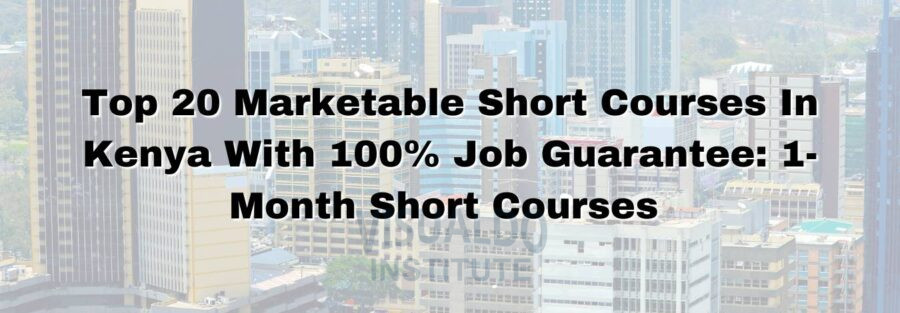 Top 20 Marketable Short Courses In Kenya With 100% Job Guarantee: 1-Month Short Courses
