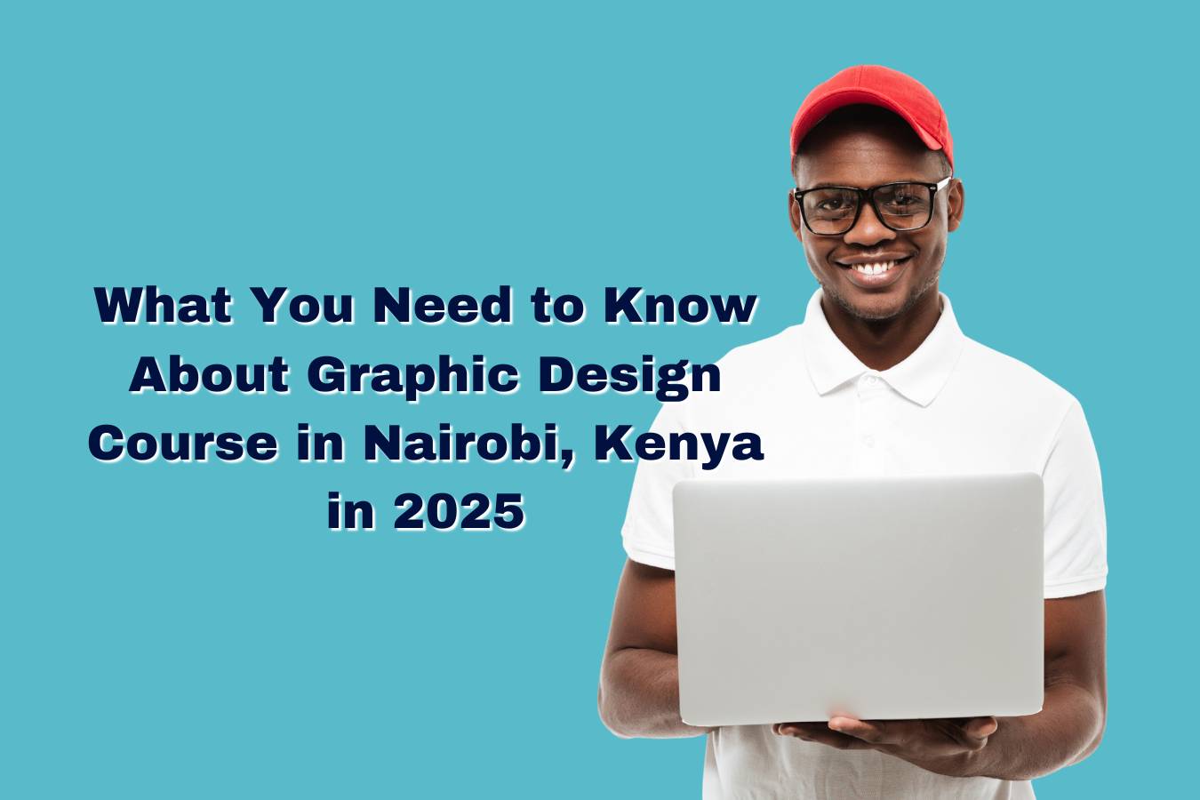 What You Need to Know About Graphic Design Course in Nairobi, Kenya in 2025